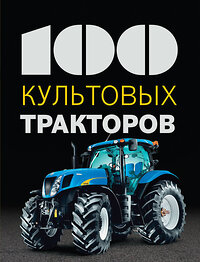 Эксмо Дреер Ф. "100 культовых тракторов" 339745 978-5-699-81831-0 