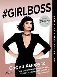 Эксмо София Аморузо "Girlboss. Как я создала миллионный бизнес, не имея денег, офиса и высшего образования" 341356 978-5-699-99491-5 