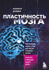 Эксмо Норман Дойдж "Пластичность мозга. Потрясающие факты о том, как мысли способны менять структуру и функции нашего мозга" 341811 978-5-04-091502-6 