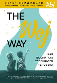 Эксмо Эстер Войджицки "The Woj Way. Как воспитать успешного человека" 343643 978-5-04-101592-3 