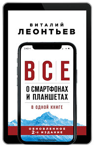 Эксмо Виталий Леонтьев "Все о смартфонах и планшетах в одной книге. 2-е издание" 347273 978-5-04-113280-4 