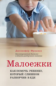 Эксмо Дженнифер Фридман "Малоежки. Как помочь ребенку, который слишком разборчив в еде." 355817 978-5-04-168317-7 