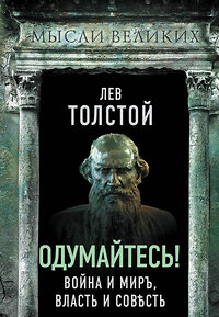 Эксмо Лев Толстой "Одумайтесь! Война и мир, власть и совесть" 358323 978-5-00180-846-6 