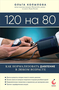 Эксмо Ольга Копылова "120 на 80. Как нормализовать давление в любом возрасте" 360954 978-5-04-191649-7 