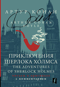 АСТ Артур Конан Дойл "Приключения Шерлока Холмса = The Adventures of Sherlock Holmes: читаем в оригинале с комментарием" 382201 978-5-17-155781-2 