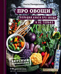 Эксмо Настя Понедельник "ПРО овощи! Большая книга про овощи и не только" 419135 978-5-04-100232-9 