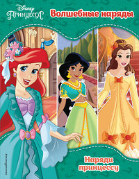 Эксмо "Принцессы Disney. Волшебные наряды" 346777 978-5-04-113047-3 