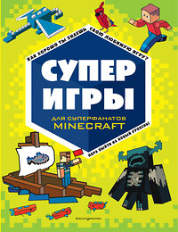 Эксмо "СУПЕРИГРЫ для супер фанатов Minecraft" 356074 978-5-04-168663-5 