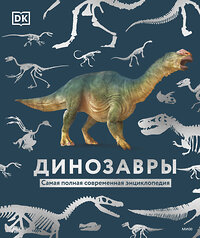 Эксмо Dorling Kindersley (DK), Smithsonian Institution "Динозавры. Самая полная современная энциклопедия" 358382 978-5-00195-634-1 